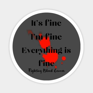 It's fine, I'm fine, everything is fine. Fighting blood cancers Magnet